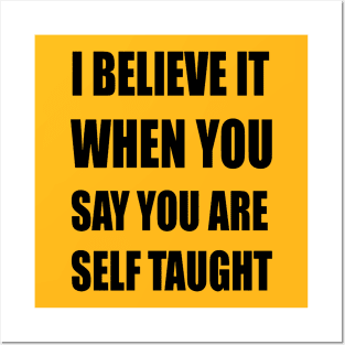 I Believe It When You Say You Are Self Taught Sarcastic Text Posters and Art